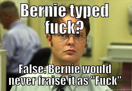 BERNIE TYPED FUCK? FALSE: BERNIE WOULD NEVER FRAISE IT AS 