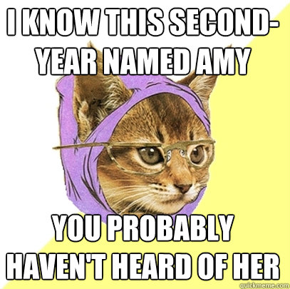 I know this second-year named Amy you probably haven't heard of her  Hipster Kitty