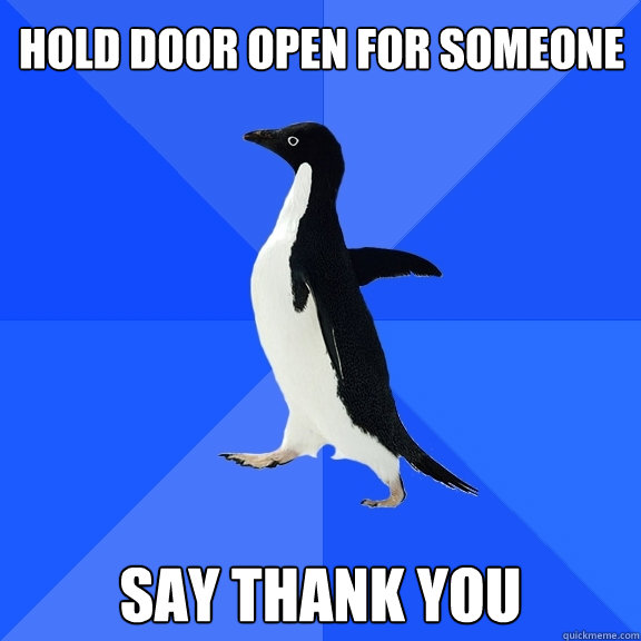 Hold door open for someone say thank you  Socially Awkward Penguin
