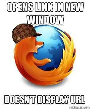 Opens link in new window Doesn't display url  Scumbag Firefox