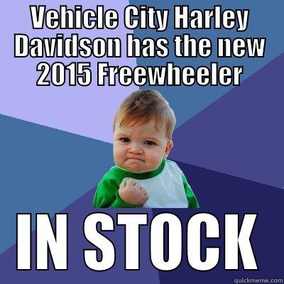 VEHICLE CITY HARLEY DAVIDSON HAS THE NEW 2015 FREEWHEELER IN STOCK Success Kid