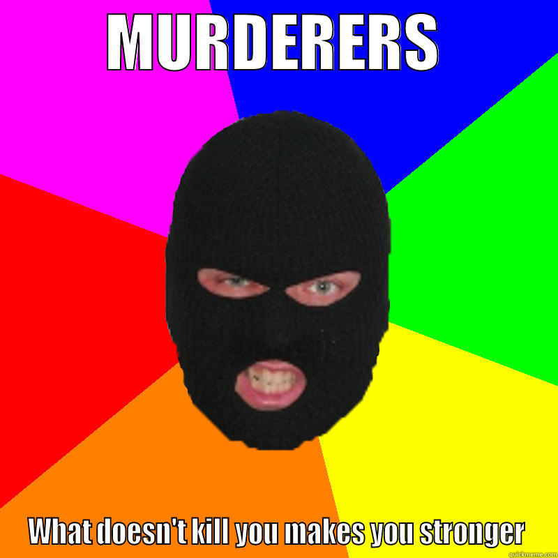 MURDERERS WHAT DOESN'T KILL YOU MAKES YOU STRONGER Misc