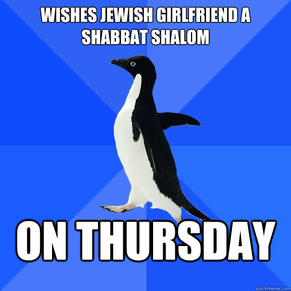 Wishes Jewish girlfriend a Shabbat Shalom On Thursday  Socially Awkward Penguin