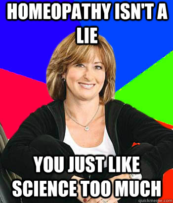 Homeopathy isn't a lie You just like science too much - Homeopathy isn't a lie You just like science too much  Sheltering Suburban Mom