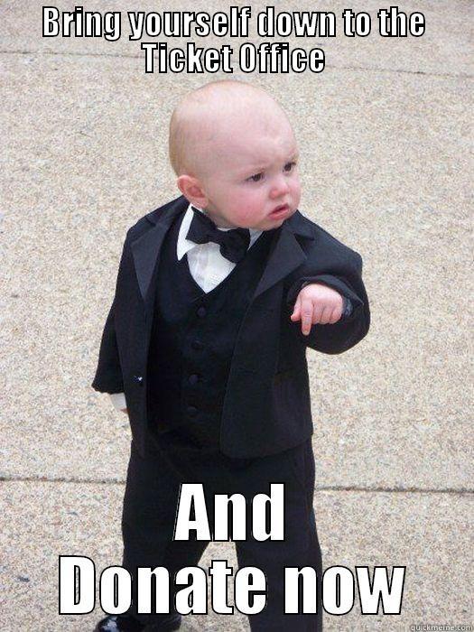 BRING YOURSELF DOWN TO THE TICKET OFFICE AND DONATE NOW Baby Godfather