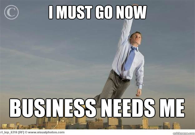 I MUST GO NOW BUSINESS NEEDS ME - I MUST GO NOW BUSINESS NEEDS ME  Misc