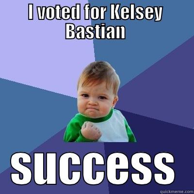 I VOTED FOR KELSEY BASTIAN SUCCESS Success Kid