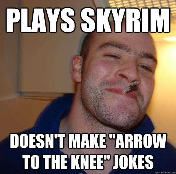 Plays skyrim Doesn't make 