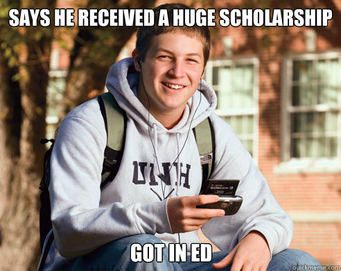 SAYS HE RECEIVED A HUGE SCHOLARSHIP GOT IN ED  College Freshman
