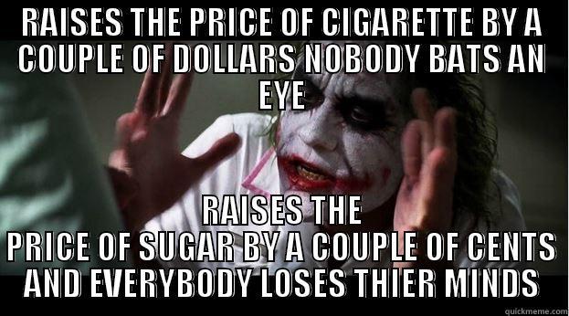 RAISES THE PRICE OF CIGARETTE BY A COUPLE OF DOLLARS NOBODY BATS AN EYE RAISES THE PRICE OF SUGAR BY A COUPLE OF CENTS AND EVERYBODY LOSES THIER MINDS Joker Mind Loss