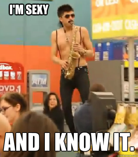 I'm Sexy  And I Know it.
  