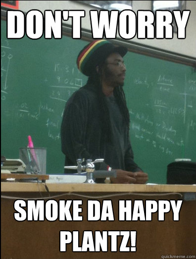 Don't Worry Smoke Da Happy Plantz!  Rasta Science Teacher