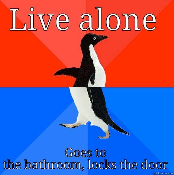 LIVE ALONE GOES TO THE BATHROOM, LOCKS THE DOOR Socially Awesome Awkward Penguin