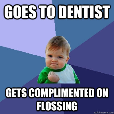 goes to dentist gets complimented on flossing - goes to dentist gets complimented on flossing  Success Kid