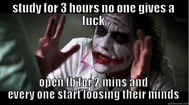 STUDY FOR 3 HOURS NO ONE GIVES A FUCK OPEN FB FOR 2 MINS AND EVERY ONE START LOOSING THEIR MINDS Joker Mind Loss