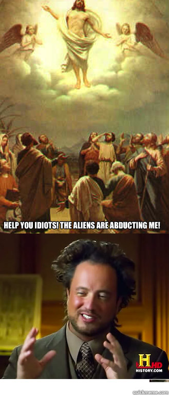 Help you idiots! The Aliens are abducting me!   Ancient Aliens Guy