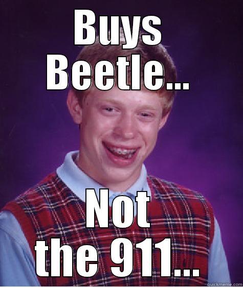 BUYS BEETLE... NOT THE 911... Bad Luck Brian