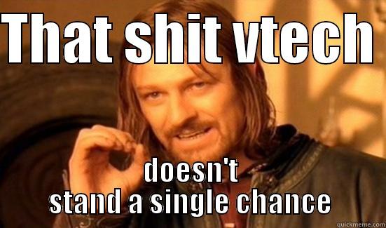 THAT SHIT VTECH  DOESN'T STAND A SINGLE CHANCE Boromir