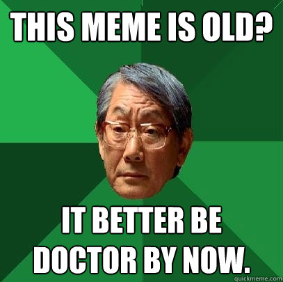 This meme is old? it Better be doctor by now. - This meme is old? it Better be doctor by now.  High Expectations Asian Father