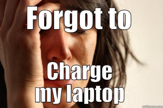 FORGOT TO CHARGE MY LAPTOP First World Problems