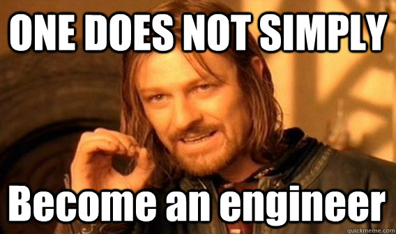 ONE DOES NOT SIMPLY Become an engineer  One Does Not Simply