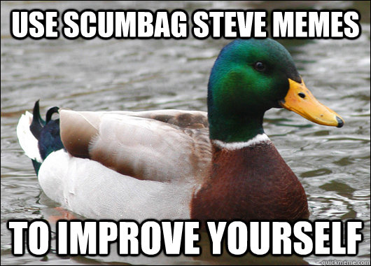Use scumbag steve memes to improve yourself  Actual Advice Mallard