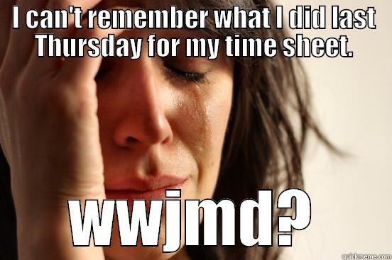 I CAN'T REMEMBER WHAT I DID LAST THURSDAY FOR MY TIME SHEET. WWJMD? First World Problems