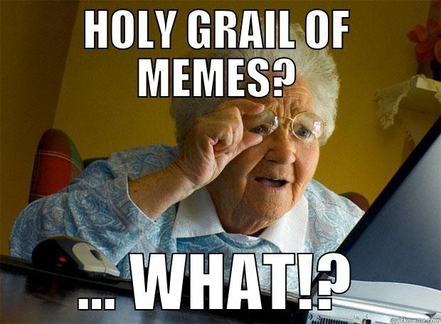 HOLY GRAIL OF MEMES? ... WHAT!? Grandma finds the Internet