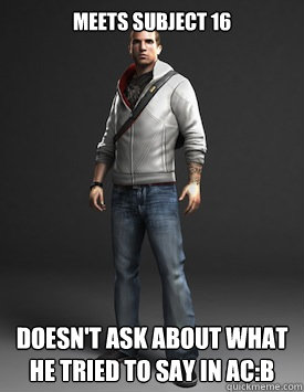 Meets subject 16 Doesn't ask about what he tried to say in AC:b - Meets subject 16 Doesn't ask about what he tried to say in AC:b  Misc
