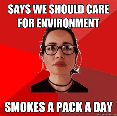 says we should care for environment smokes a pack a day  Liberal Douche Garofalo