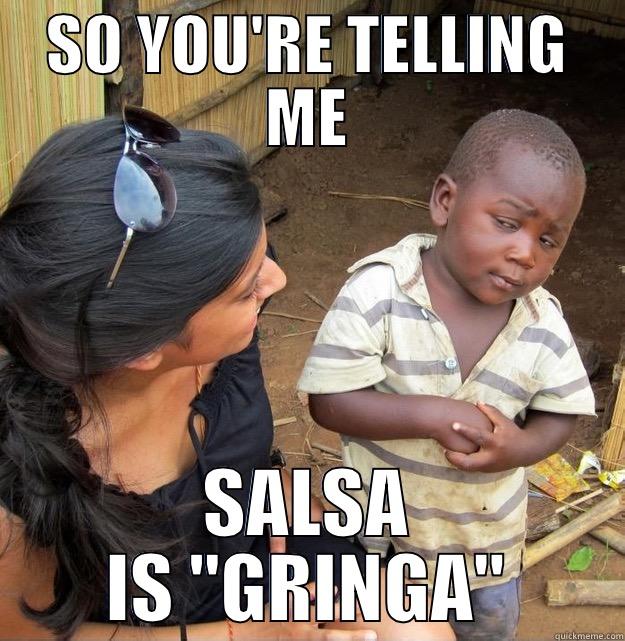 SO YOU'RE TELLING ME SALSA IS 