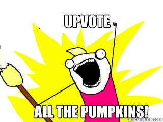 upvote all the pumpkins!  All The Things