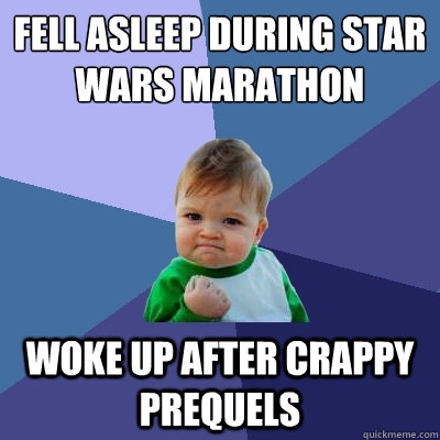 Fell asleep during star wars marathon woke up after crappy prequels  Success Kid