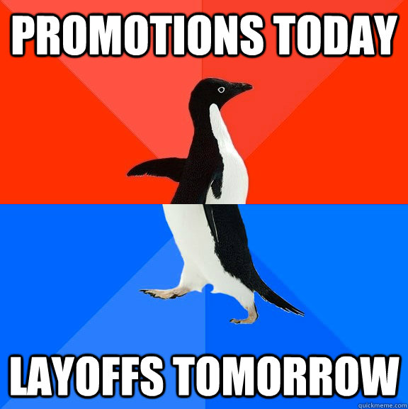 PROMOTIONS TODAY LAYOFFS TOMORROW  Socially Awesome Awkward Penguin