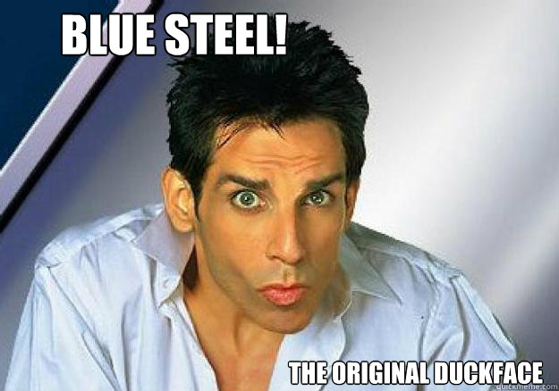 blue steel! The Original Duckface  Zoolander