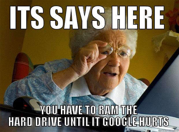 ITS SAYS HERE YOU HAVE TO RAM THE HARD DRIVE UNTIL IT GOOGLE HURTS Grandma finds the Internet