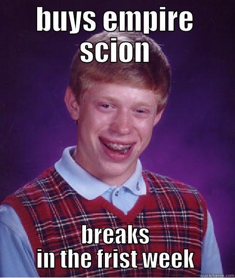 BUYS EMPIRE SCION BREAKS IN THE FRIST WEEK Bad Luck Brian