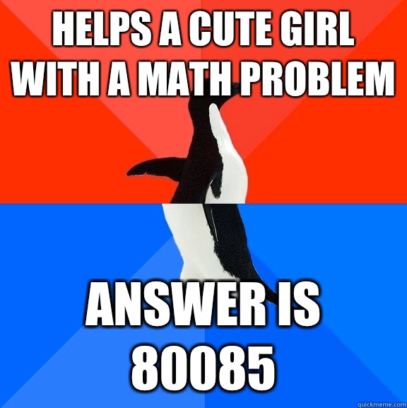 Helps a cute girl with a math problem Answer is 80085  Socially Awesome Awkward Penguin