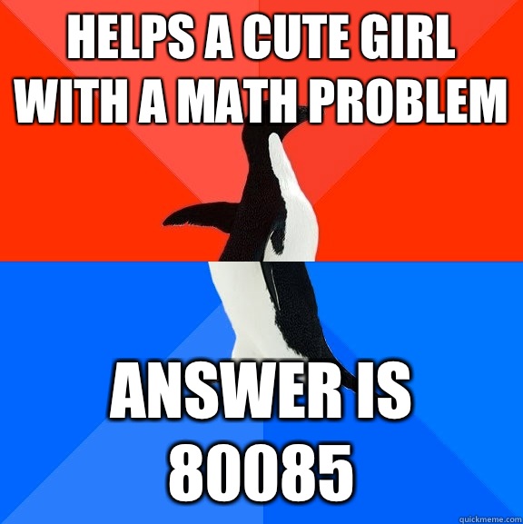 Helps a cute girl with a math problem Answer is 80085 - Helps a cute girl with a math problem Answer is 80085  Socially Awesome Awkward Penguin