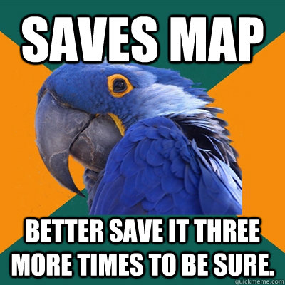 Saves map Better save it three more times to be sure. - Saves map Better save it three more times to be sure.  Paranoid Parrot