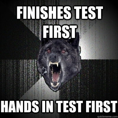 Finishes test first hands in test first  Insanity Wolf