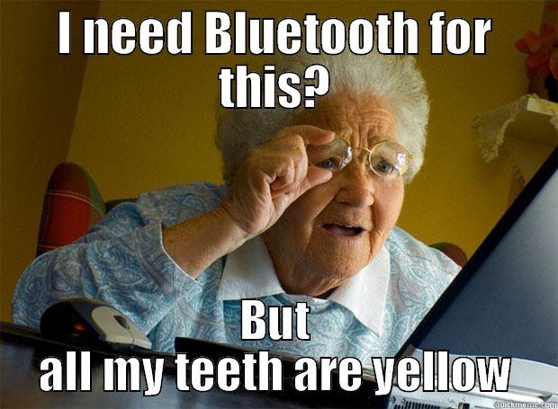 Wrong tooth! - I NEED BLUETOOTH FOR THIS? BUT ALL MY TEETH ARE YELLOW Grandma finds the Internet