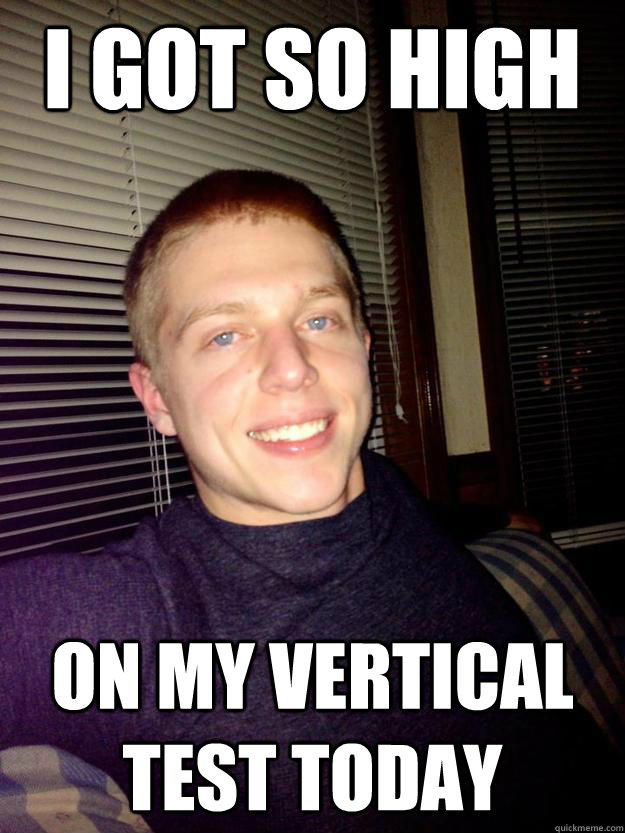 I got so high On my vertical test today - I got so high On my vertical test today  Misc