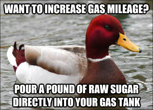 Want to increase gas mileage? Pour a pound of raw sugar directly into your gas tank  Malicious Advice Mallard