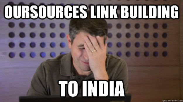 oursources link building to india  Facepalm Matt Cutts