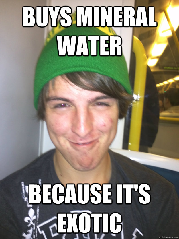 Buys mineral water because it's exotic - Buys mineral water because it's exotic  Greedy Pete