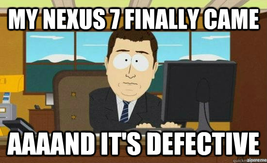My nexus 7 finally came AAAAND it's defective  aaaand its gone