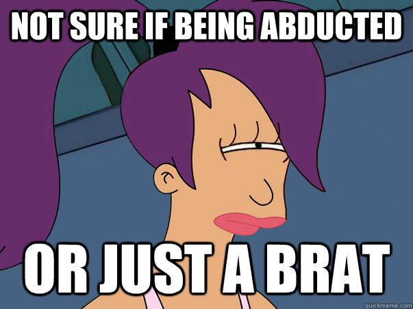 Not sure if being abducted or just a brat  Leela Futurama
