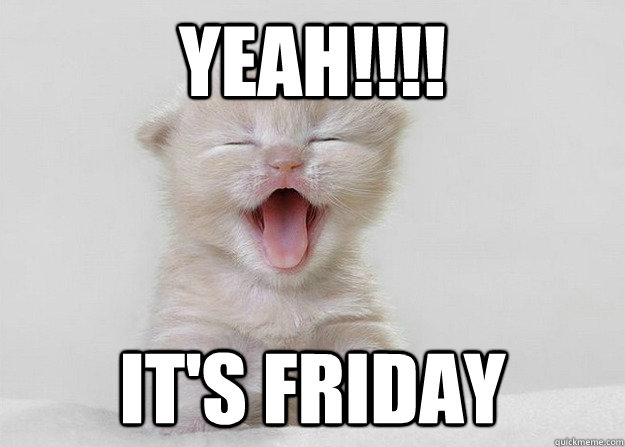 YEAH!!!! it's friday  