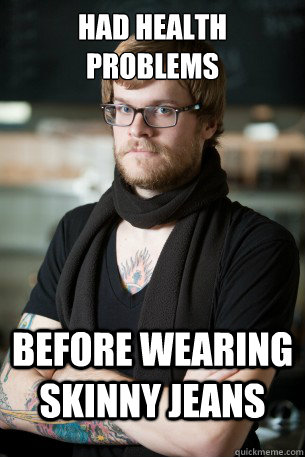 Had Health problems before wearing skinny jeans  Hipster Barista